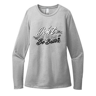 Don't Be The Same Be Better Inspiration Quote Womens CVC Long Sleeve Shirt