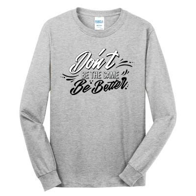 Don't Be The Same Be Better Inspiration Quote Tall Long Sleeve T-Shirt