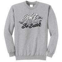 Don't Be The Same Be Better Inspiration Quote Tall Sweatshirt