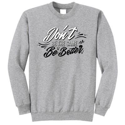 Don't Be The Same Be Better Inspiration Quote Tall Sweatshirt