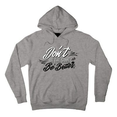 Don't Be The Same Be Better Inspiration Quote Tall Hoodie