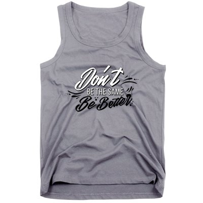 Don't Be The Same Be Better Inspiration Quote Tank Top