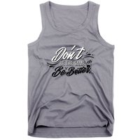 Don't Be The Same Be Better Inspiration Quote Tank Top