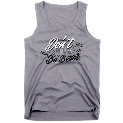 Don't Be The Same Be Better Inspiration Quote Tank Top