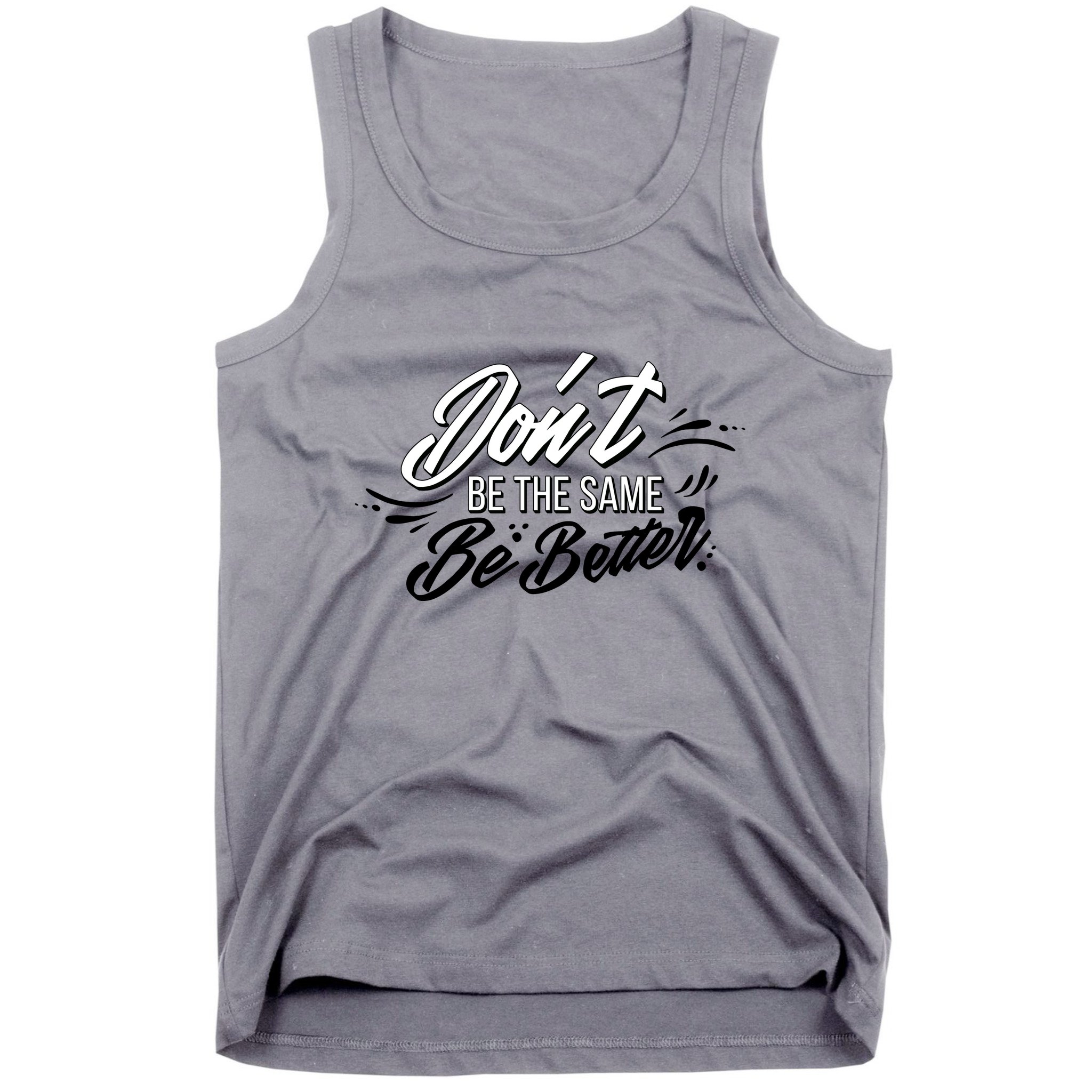 Don't Be The Same Be Better Inspiration Quote Tank Top