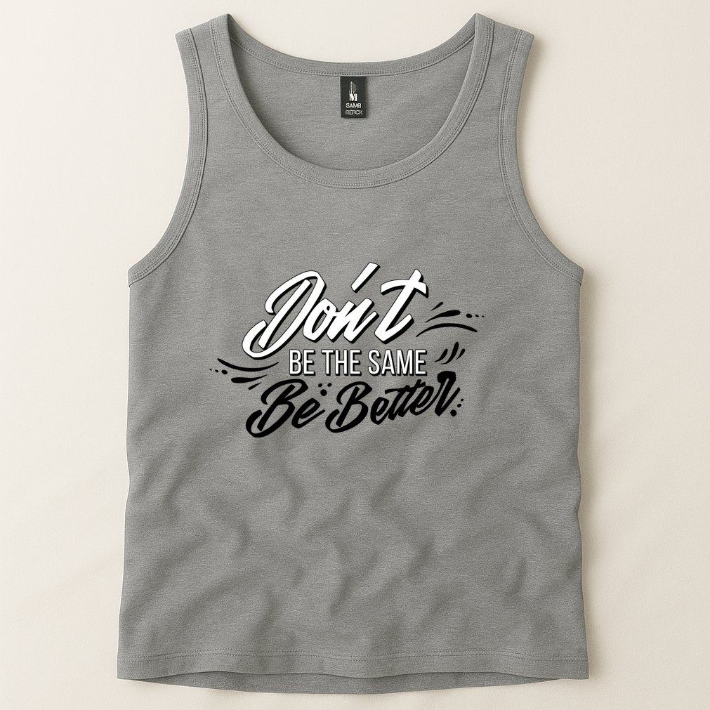 Don't Be The Same Be Better Inspiration Quote Tank Top