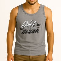 Don't Be The Same Be Better Inspiration Quote Tank Top