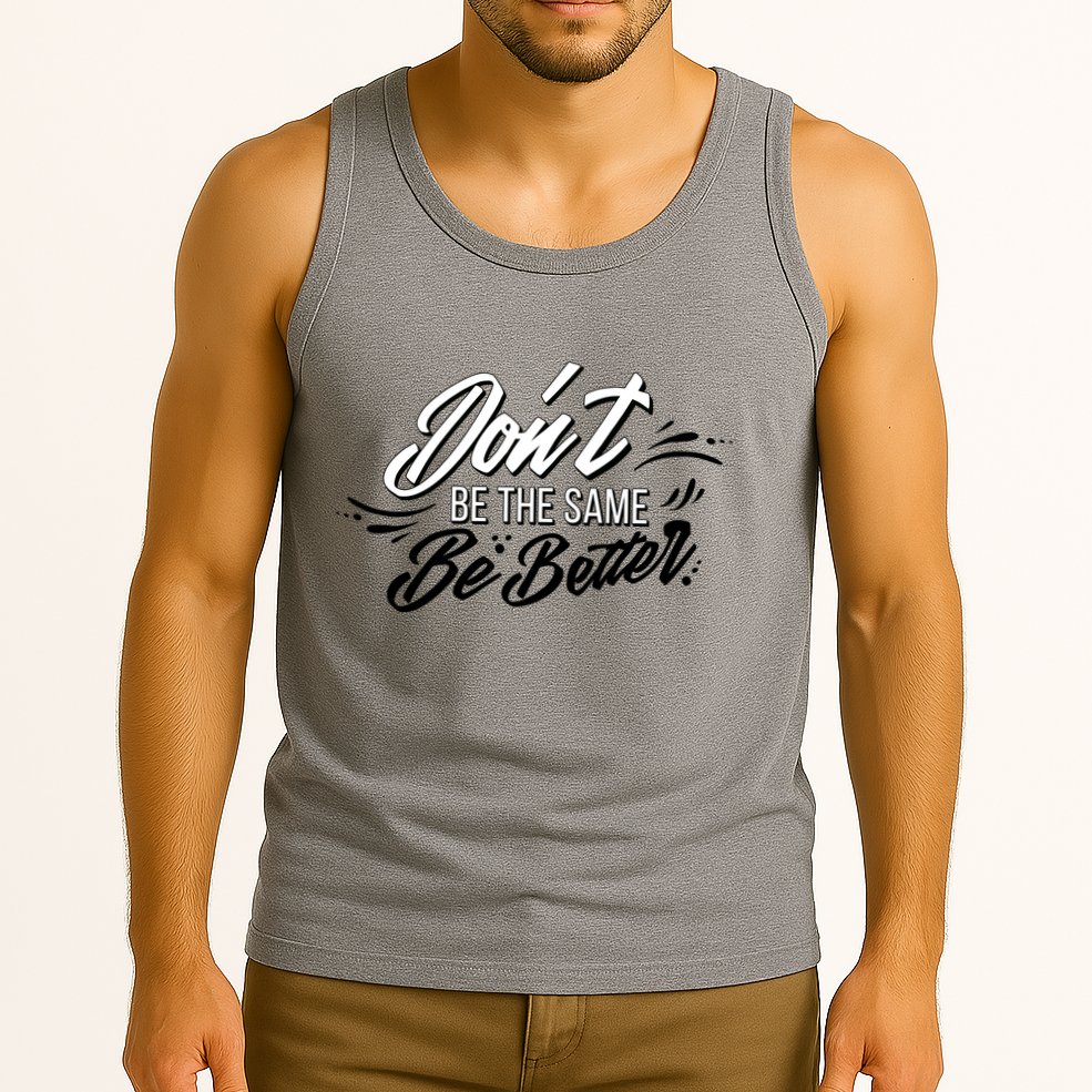 Don't Be The Same Be Better Inspiration Quote Tank Top