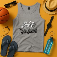 Don't Be The Same Be Better Inspiration Quote Tank Top