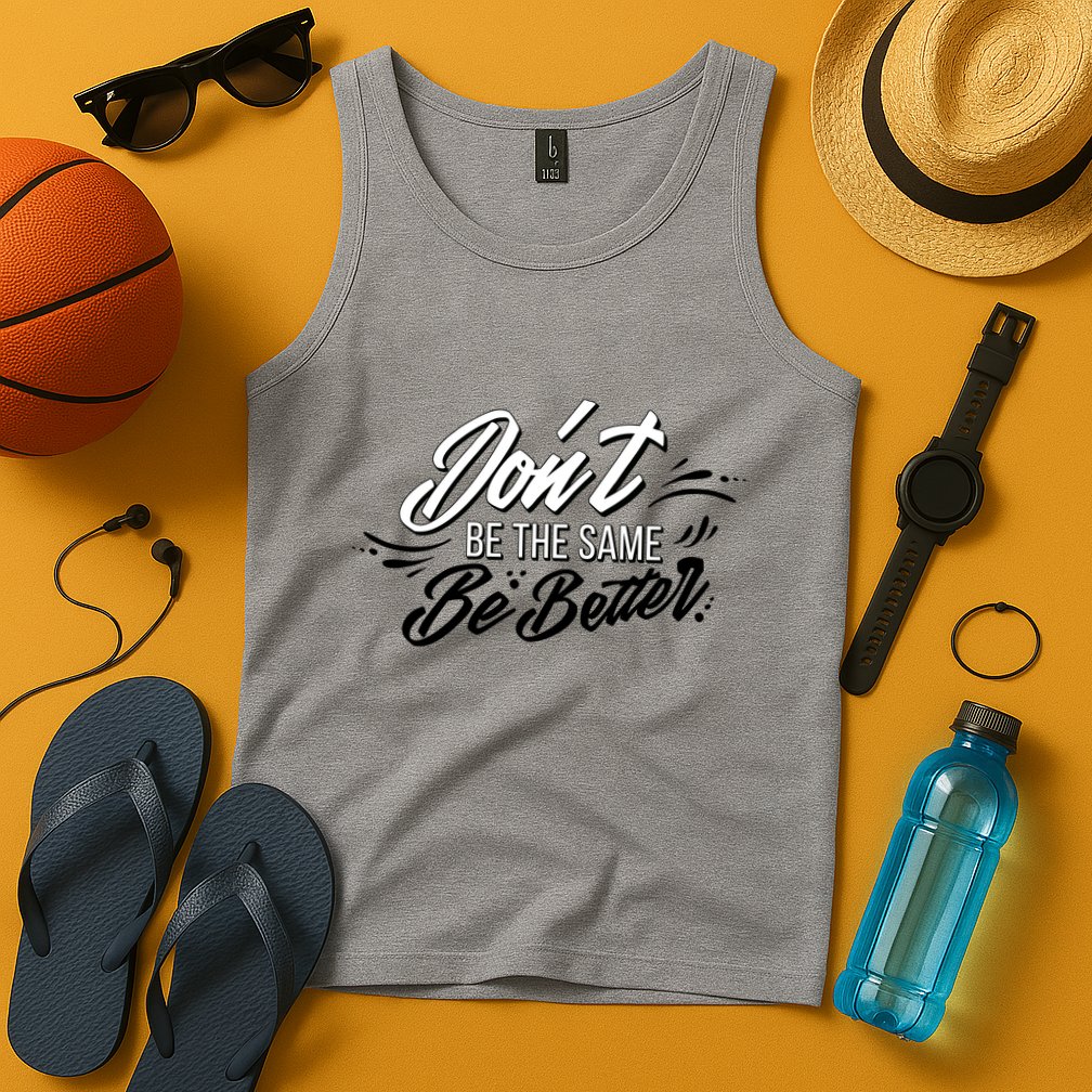 Don't Be The Same Be Better Inspiration Quote Tank Top