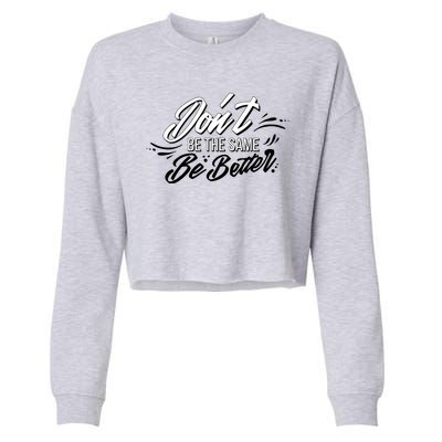 Don't Be The Same Be Better Inspiration Quote Cropped Pullover Crew