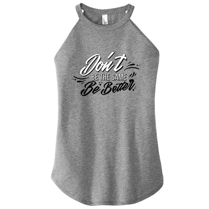 Don't Be The Same Be Better Inspiration Quote Women's Perfect Tri Rocker Tank