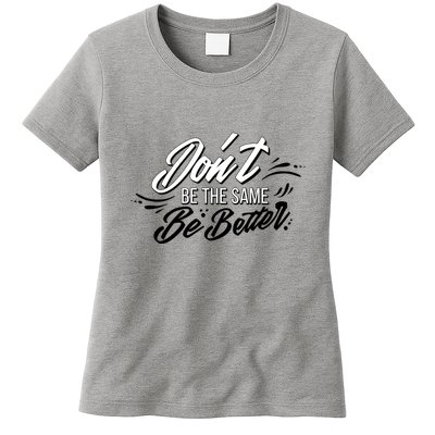 Don't Be The Same Be Better Inspiration Quote Womens T-Shirt