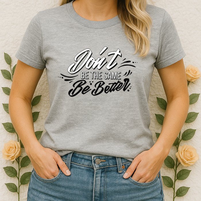 Don't Be The Same Be Better Inspiration Quote Womens T-Shirt