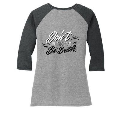 Don't Be The Same Be Better Inspiration Quote Women's Tri-Blend 3/4-Sleeve Raglan Shirt