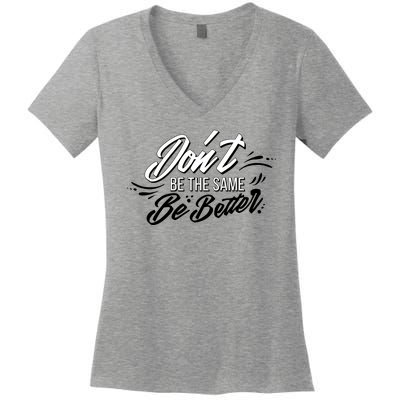 Don't Be The Same Be Better Inspiration Quote Women's V-Neck T-Shirt