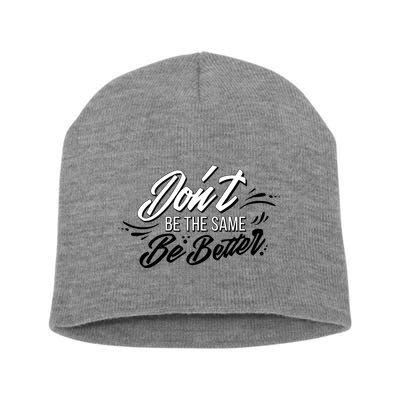 Don't Be The Same Be Better Inspiration Quote Short Acrylic Beanie
