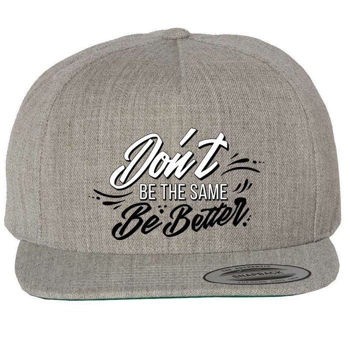 Don't Be The Same Be Better Inspiration Quote Wool Snapback Cap