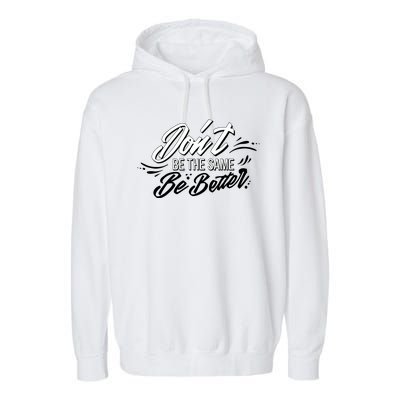 Don't Be The Same Be Better Inspiration Quote Garment-Dyed Fleece Hoodie