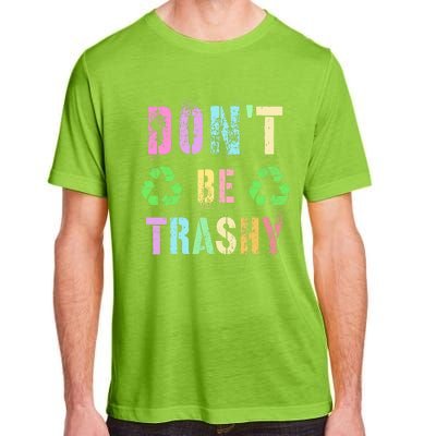 DON'T BE TRASHY Funny Planet Recycle Earth Day Recycling Adult ChromaSoft Performance T-Shirt