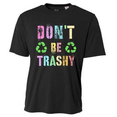 DON'T BE TRASHY Funny Planet Recycle Earth Day Recycling Cooling Performance Crew T-Shirt