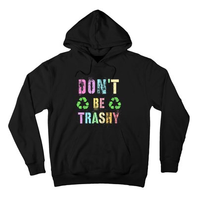 DON'T BE TRASHY Funny Planet Recycle Earth Day Recycling Hoodie