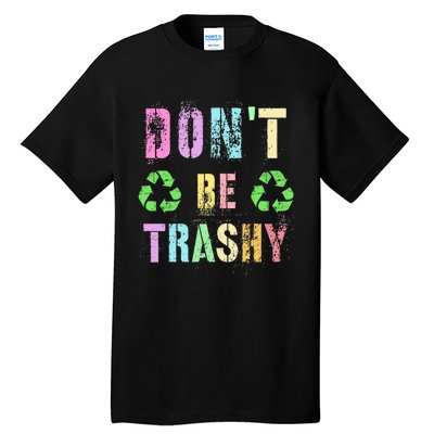 DON'T BE TRASHY Funny Planet Recycle Earth Day Recycling Tall T-Shirt