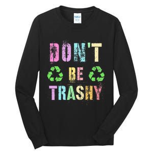 DON'T BE TRASHY Funny Planet Recycle Earth Day Recycling Tall Long Sleeve T-Shirt