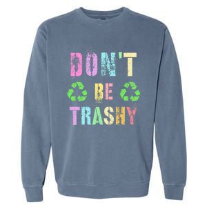 DON'T BE TRASHY Funny Planet Recycle Earth Day Recycling Garment-Dyed Sweatshirt