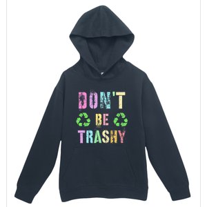 DON'T BE TRASHY Funny Planet Recycle Earth Day Recycling Urban Pullover Hoodie