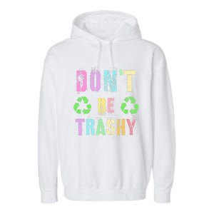 DON'T BE TRASHY Funny Planet Recycle Earth Day Recycling Garment-Dyed Fleece Hoodie