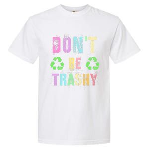 DON'T BE TRASHY Funny Planet Recycle Earth Day Recycling Garment-Dyed Heavyweight T-Shirt