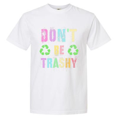 DON'T BE TRASHY Funny Planet Recycle Earth Day Recycling Garment-Dyed Heavyweight T-Shirt