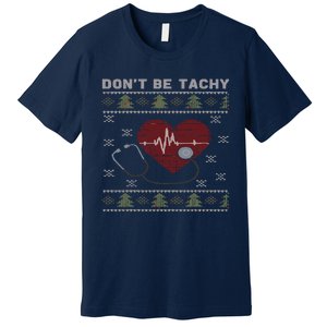 DonT Be Tachy Cardiac Nurse Ugly Christmas Cardiac Icu Xmas Premium T-Shirt