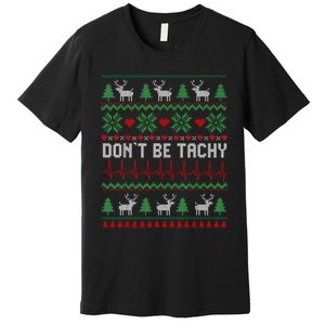 DonT Be Tachy Cardiac Nurse Ugly Christmas Cardiac Icu Xmas Premium T-Shirt