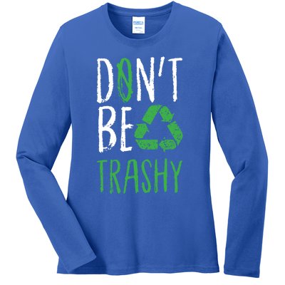 Dont Be Trashy Earth Day Recycle Environt Earth Gift Ladies Long Sleeve Shirt