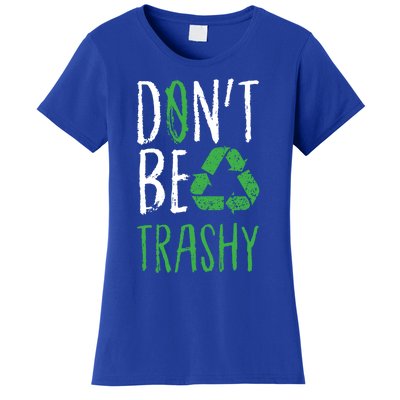 Dont Be Trashy Earth Day Recycle Environt Earth Gift Women's T-Shirt