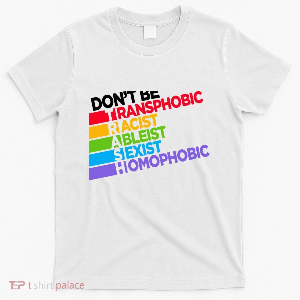 Don’T Be Transphobic Racist Ableist Sexist Homophobic T-Shirt
