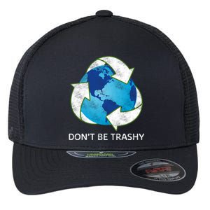 Dont Be Trashy Earth Day Recycle Nature Save The Planet Gift Flexfit Unipanel Trucker Cap