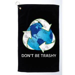 Dont Be Trashy Earth Day Recycle Nature Save The Planet Gift Platinum Collection Golf Towel