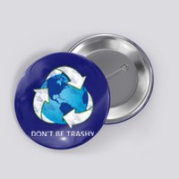 Dont Be Trashy Earth Day Recycle Nature Save The Planet Gift Button