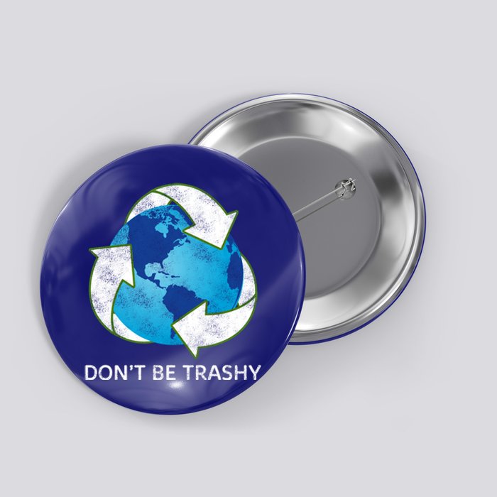 Dont Be Trashy Earth Day Recycle Nature Save The Planet Gift Button