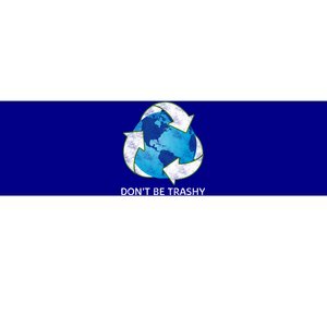 Dont Be Trashy Earth Day Recycle Nature Save The Planet Gift Bumper Sticker