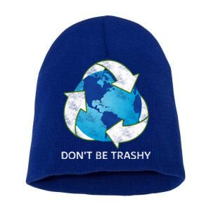 Dont Be Trashy Earth Day Recycle Nature Save The Planet Gift Short Acrylic Beanie