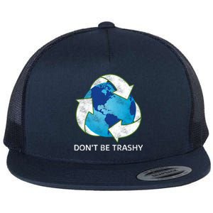 Dont Be Trashy Earth Day Recycle Nature Save The Planet Gift Flat Bill Trucker Hat