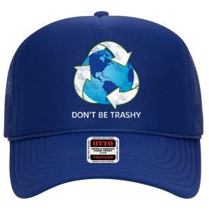 Dont Be Trashy Earth Day Recycle Nature Save The Planet Gift High Crown Mesh Back Trucker Hat