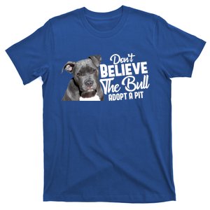 Don't Believe The Bull Adopt A Pit Gift Pitbull Lovers Rescue Gift T-Shirt