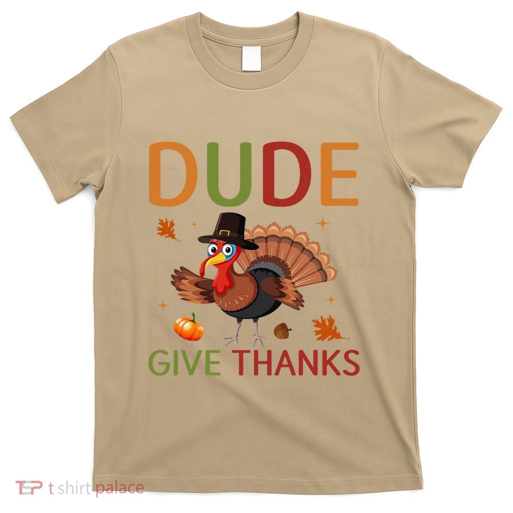 Dude Be Thankful Funny Thanksgiving Turkey T-Shirt