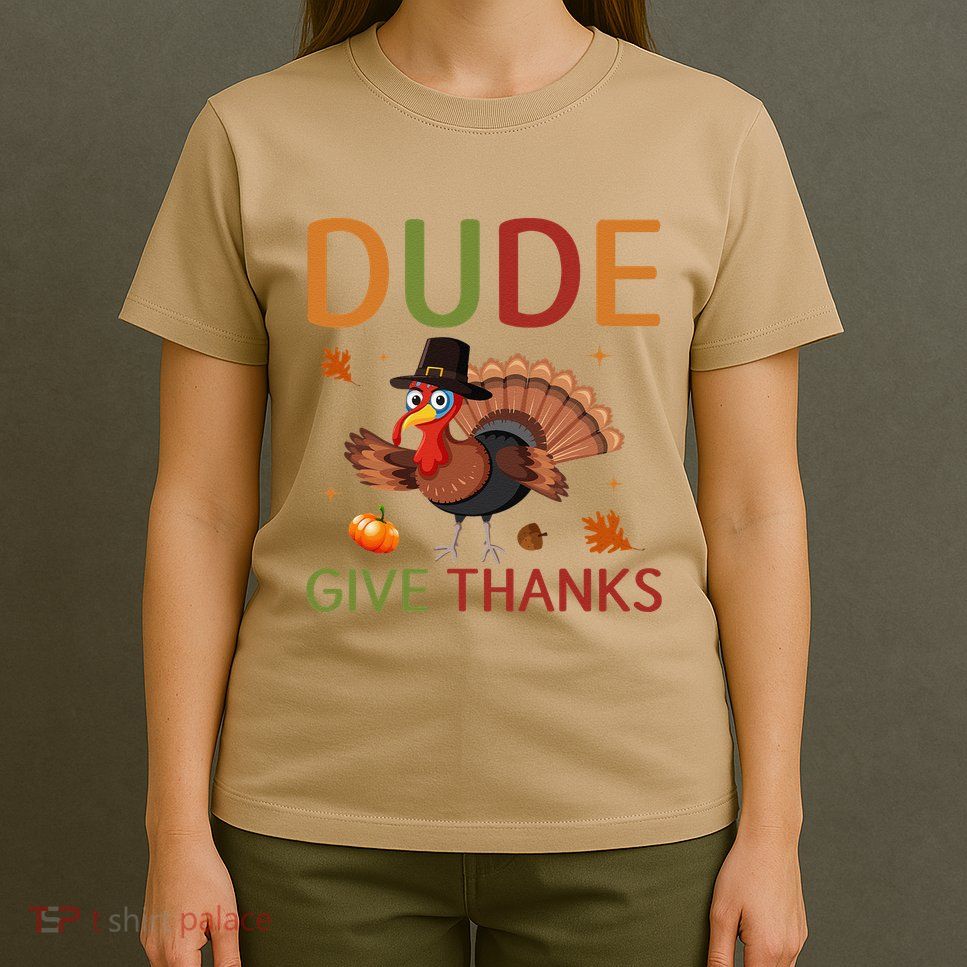 Dude Be Thankful Funny Thanksgiving Turkey T-Shirt