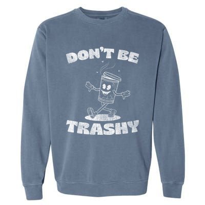 Dont Be Trashy Funny Recycle Design Trash Collector Present Gift Garment-Dyed Sweatshirt